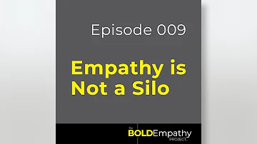 Bold Empathy Podcast Episode: 009 Empathy Is Not a Silo