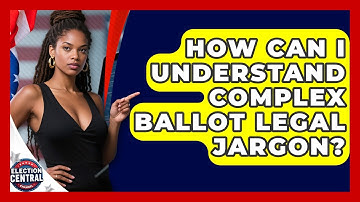 How Can I Understand Complex Ballot Legal Jargon? - Election Central Channel