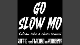 GO SLOW MO [Lean Like a Cholo Remix] (feat. Flacaso & Youngsta) - Raff-E
