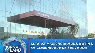 Alta da violência muda rotina em comunidade de Salvador | Jornal da Band