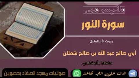 تلاوة ماتيسر من سورة النور بصوت الأخ الفاضل أبي صالح عبد الله بن صالح شملان حفظه الله تعالى
