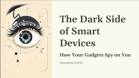 The dark side of smart devices | how your gadgets spy on you | presented by Tech ed