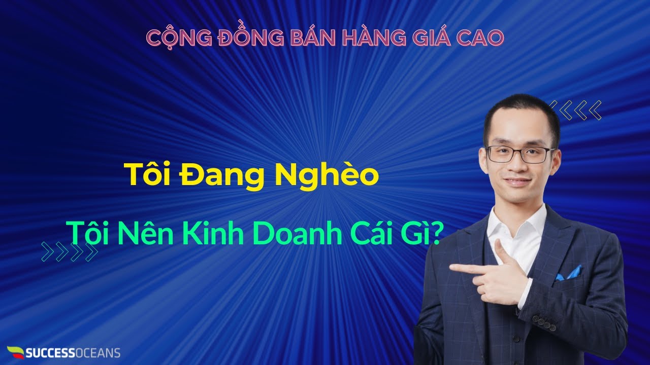 Outline Video Tôi Đang Nghèo, Tôi Nên Bắt Đầu Kinh Doanh Cái Gì?