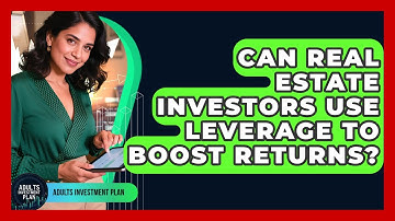Can Real Estate Investors Use Leverage To Boost Returns? - Adults Investment Plan