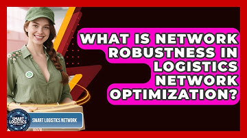 What Is Network Robustness In Logistics Network Optimization? - Smart Logistics Network