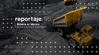 Reportaje 14 | Minería en México ¿Hacia una minería sustentable?. Parte 3