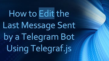 How to Edit the Last Message Sent by a Telegram Bot Using Telegraf.js