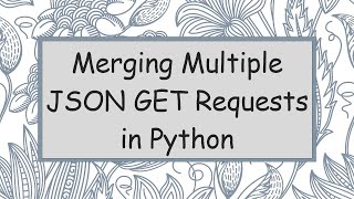 Merging Multiple JSON GET Requests in Python