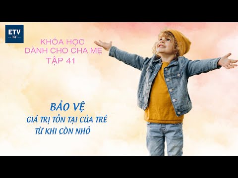 Bảo vệ giá trị tồn tại của trẻ em từ khi còn nhỏ – Tập 41 | Khóa học dành cho cha mẹ