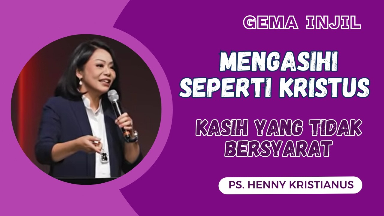 Mengasihi Seperti Kristus : Kasih yang Tidak Bersyarat  Ps  Henny Kristianus