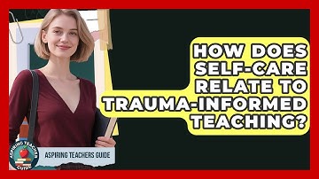 How Does Self-Care Relate To Trauma-Informed Teaching? - Aspiring Teacher Guide