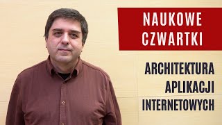 Naukowe Czwartki: Architektura aplikacji internetowych - dr Wojciech Palacz