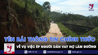 Yên Bái thông tin chính thức về vụ việc ép người dân vay nợ làm đường - VNEWS