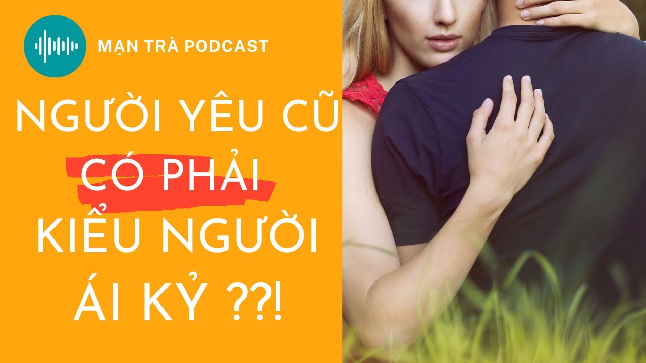 Người yêu cũ của tôi có phải kiểu người ái kỷ? | Mạn Trà Podcast