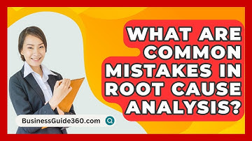 What Are Common Mistakes In Root Cause Analysis? - BusinessGuide360.com