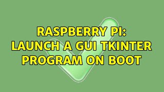 Raspberry Pi: Launch a GUI Tkinter program on boot (3 Solutions!!)
