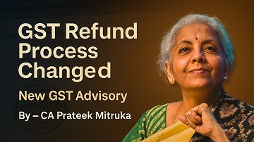 New GST Advisory on Changes in GST Refund Filing Process