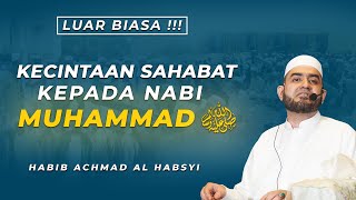 Kecintaan Sahabat kepada Nabi Muhammad SAW || Habib Achmad Al Habsyi