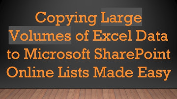 Copying Large Volumes of Excel Data to Microsoft SharePoint Online Lists Made Easy