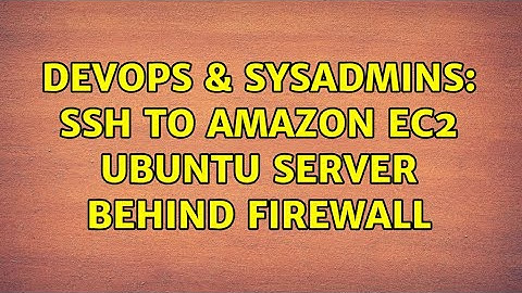 DevOps & SysAdmins: ssh to Amazon EC2 Ubuntu server behind firewall