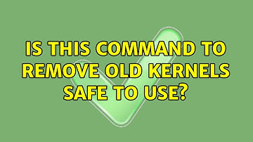 Ubuntu: Is this command to remove old kernels safe to use? (3 Solutions!!)