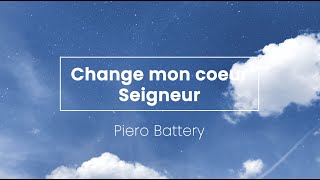 Video thumbnail of "Change mon coeur Seigneur - Piero Battery (Paroles)"