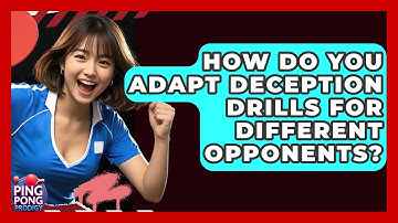 How Do You Adapt Deception Drills For Different Opponents? - Ping Pong Prodigy