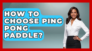 How To Choose Ping Pong Paddle? - The Racket Xpert