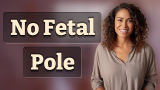 What Does No Fetal Pole at 7 Weeks Indicate?