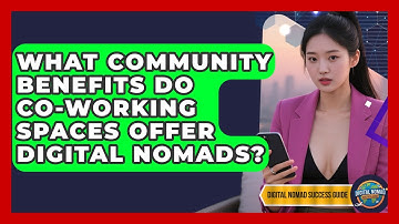 What Community Benefits Do Co-working Spaces Offer Digital Nomads? - Digital Nomad Success Guide