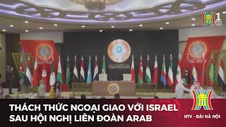 Thách thức ngoại giao với Israel sau hội nghị liên đoàn Arab | Tin mới nhất hôm nay | Tin quốc tế