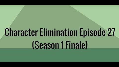 Character Elimination Episode 27 (Season 1 Finale)