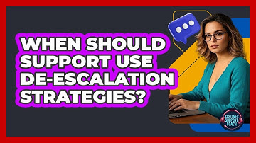When Should Support Use De-escalation Strategies?