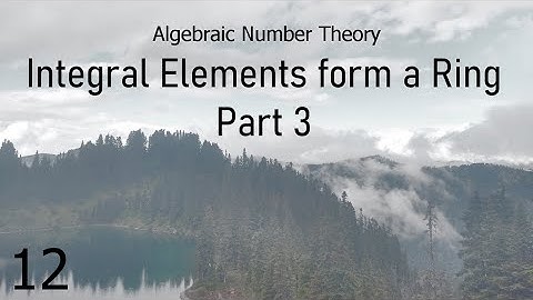 Algebraic Number Theory 12: Integral Elements form a Ring Part 3