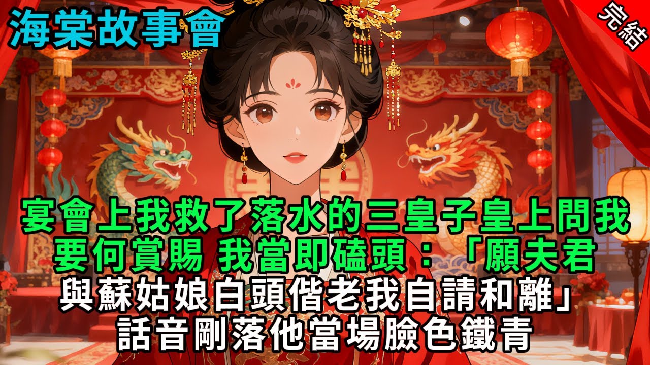 【完結爽文】宴會上我救了落水的三皇子，皇上問我要何賞賜。我當即磕頭：「願夫君與蘇姑娘白頭偕老，我自請和離。」話音剛落，他當場臉色鐵青#小説 #原創 #古風 #爽文 #有聲書 #打臉 #綠茶