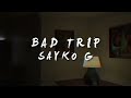 Sayko G BAD TRIP Official Lyrics Video 