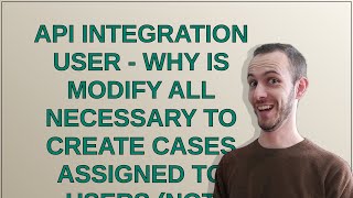 Salesforce: API Integration User - why is modify all necessary to create cases assigned to users ...