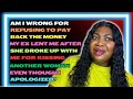 Am I wrong for refusing to pay back her money after she broke up with me? + more stories