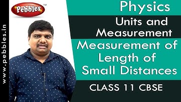 Measurement of Length of Small Distances : Units and Measurement | Physics | Class 11 | CBSE