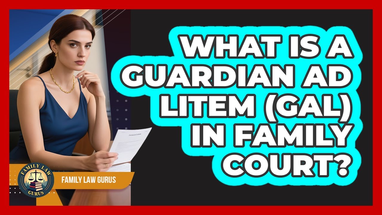 What Is A Guardian Ad Litem (GAL) In Family Court? - Family Law Gurus