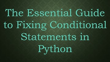 The Essential Guide to Fixing Conditional Statements in Python