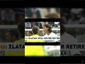Zlatan Retiring💔💔💔💔🥺🥺🐐🐐