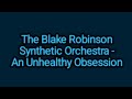 The Blake Robinson Synthetic Orchestra - An Unhealthy Obsession (Lyrics)