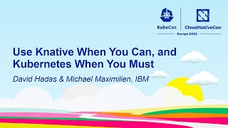 Use Knative When You Can, and Kubernetes When You Must - David Hadas &amp; Michael Maximilien, IBM