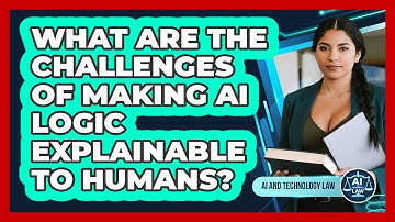 What Are The Challenges Of Making AI Logic Explainable To Humans? - AI and Technology Law