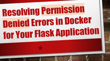 Resolving Permission Denied Errors in Docker for Your Flask Application