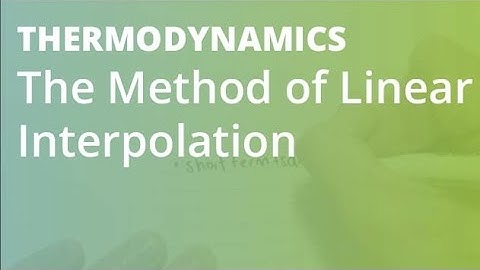 The Method of Linear Interpolation | Thermodynamics