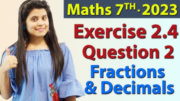 Q 2, Ex 2.4 -  Fractions and Decimals - Chapter 2 - Maths Class 7th - NCERT, New Syllabus 2023 CBSE