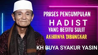 Proses pengumpulan Hadist yang begitu sulit di bongkar KH.BUYA SYAKUR YASIN