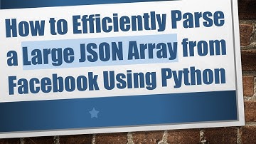 How to Efficiently Parse a Large JSON Array from Facebook Using Python